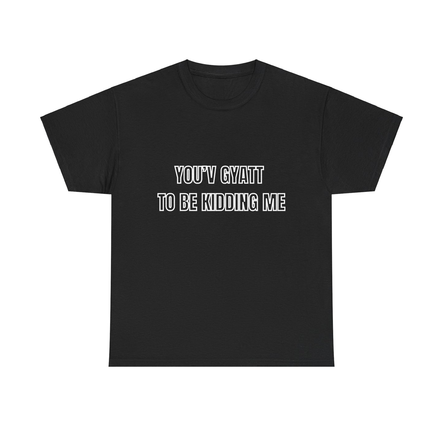 'You'v Gyatt to be kidding me' Tee