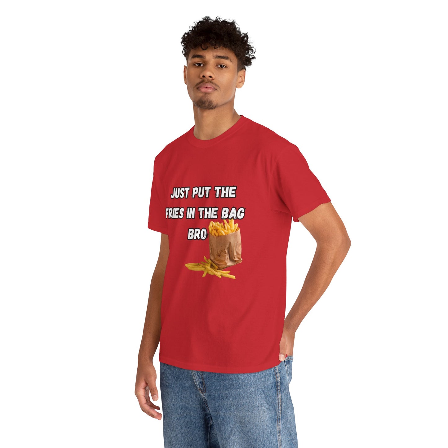 "Just put the fries in the bag bro" Tee