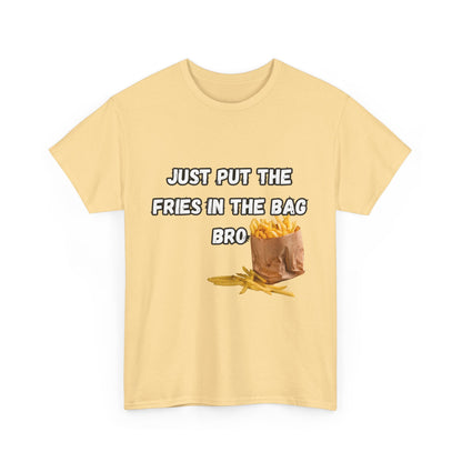 "Just put the fries in the bag bro" Tee