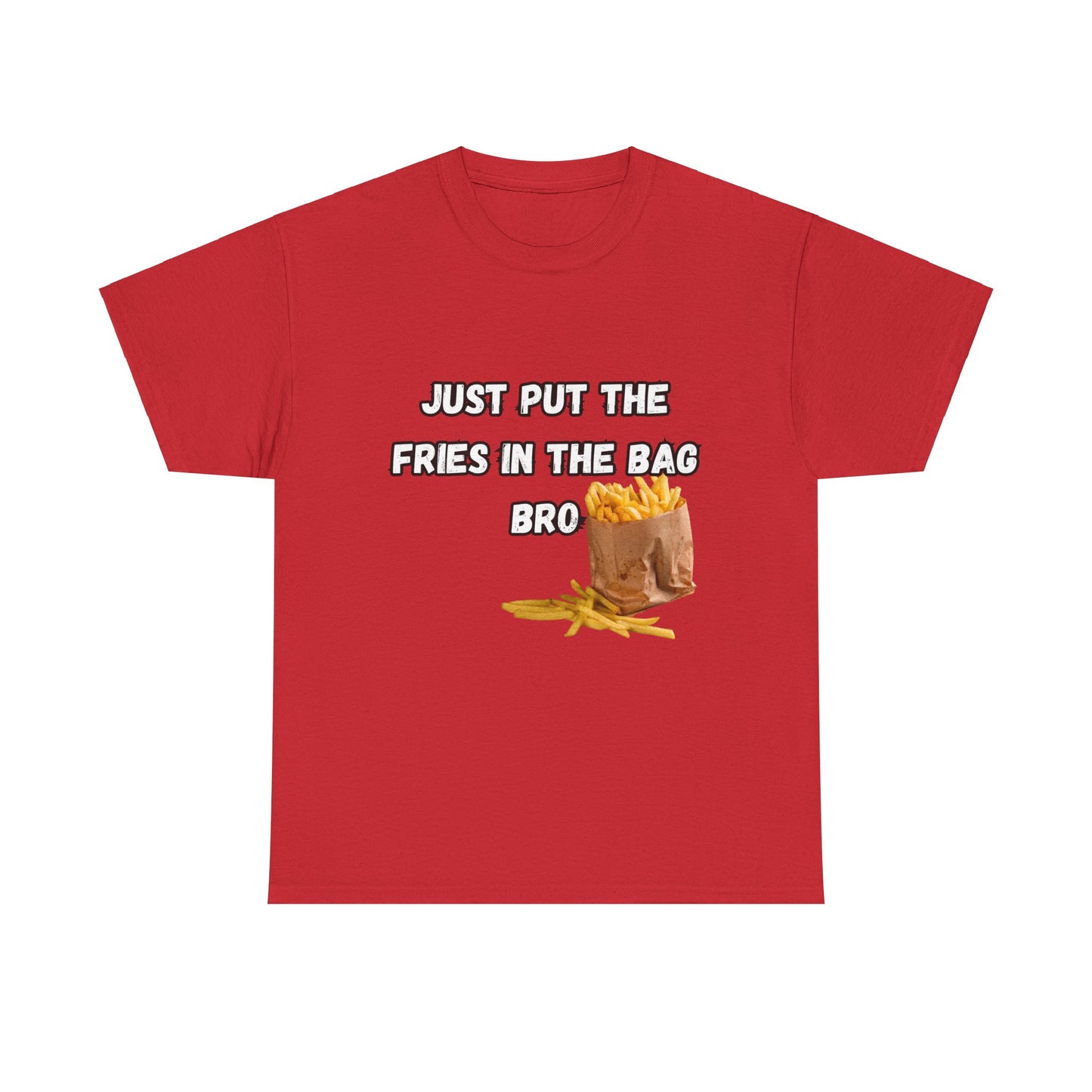 "Just put the fries in the bag bro" Tee