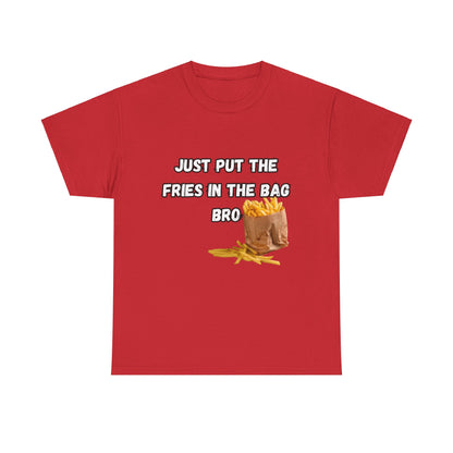 "Just put the fries in the bag bro" Tee