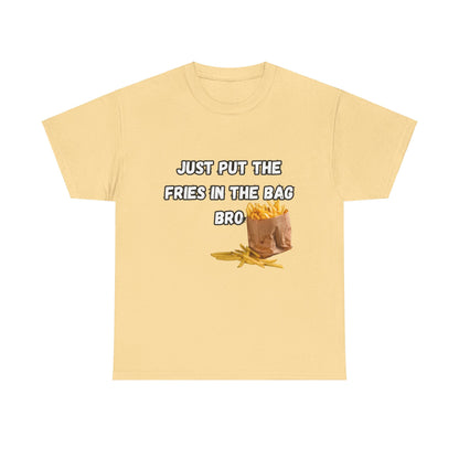 "Just put the fries in the bag bro" Tee