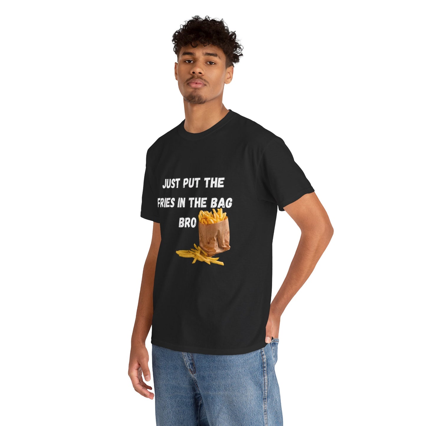 "Just put the fries in the bag bro" Tee