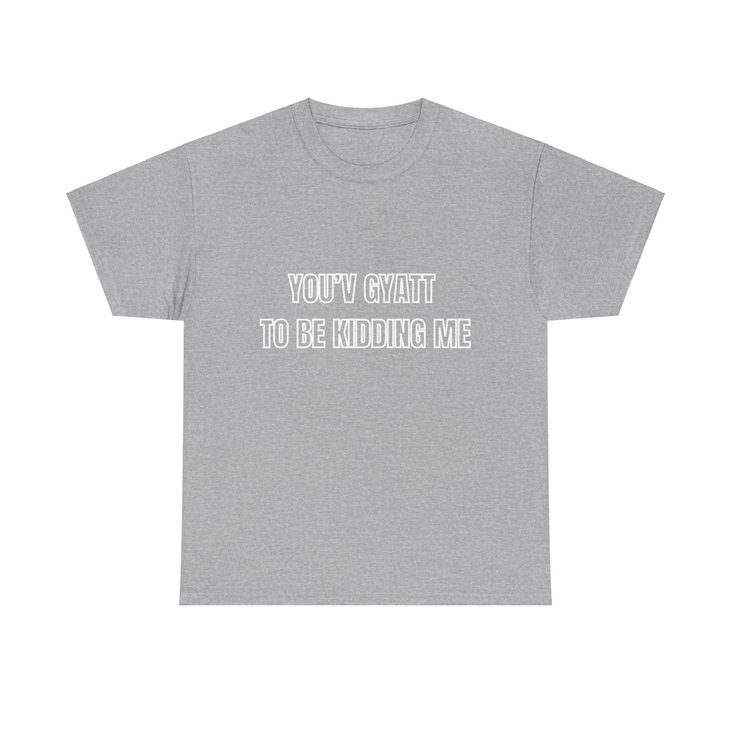 'You'v Gyatt to be kidding me' Tee