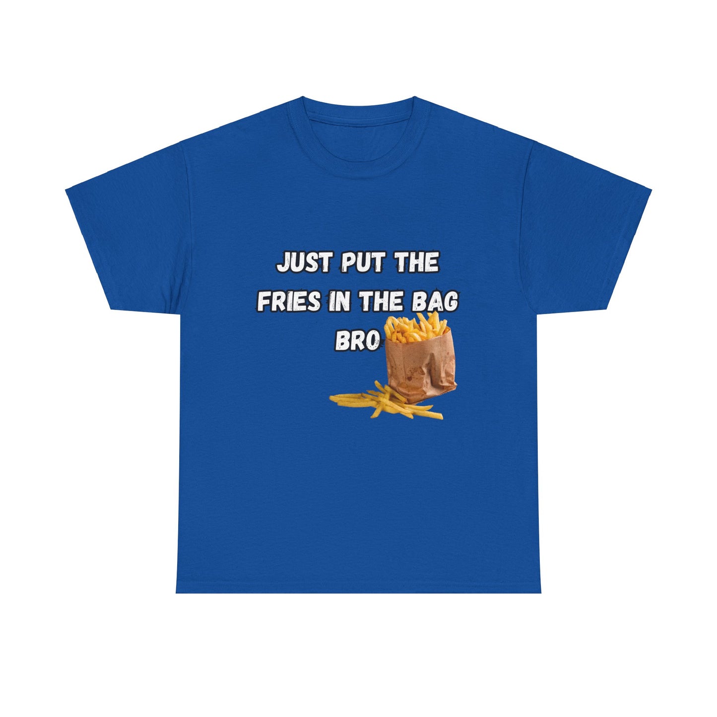 "Just put the fries in the bag bro" Tee