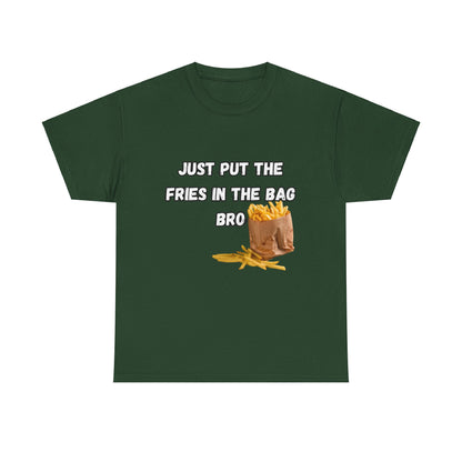 "Just put the fries in the bag bro" Tee