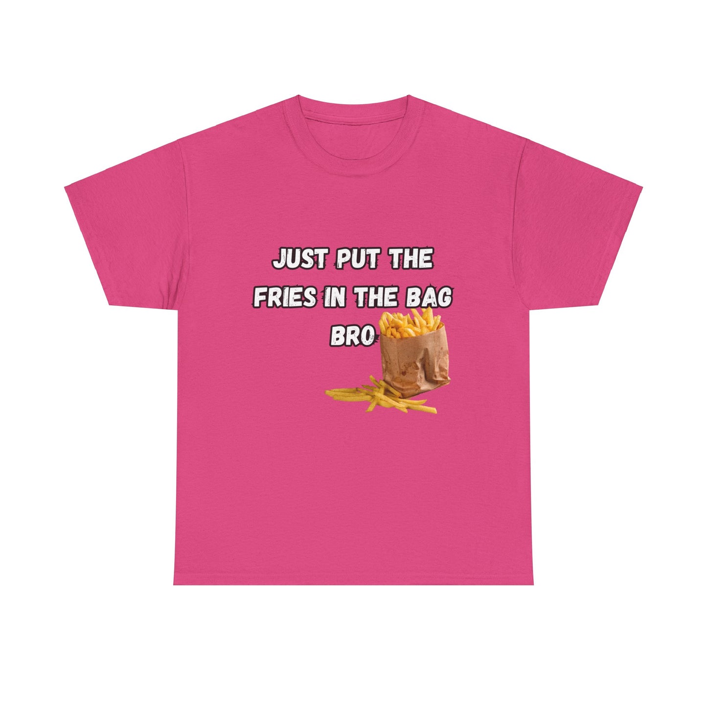 "Just put the fries in the bag bro" Tee