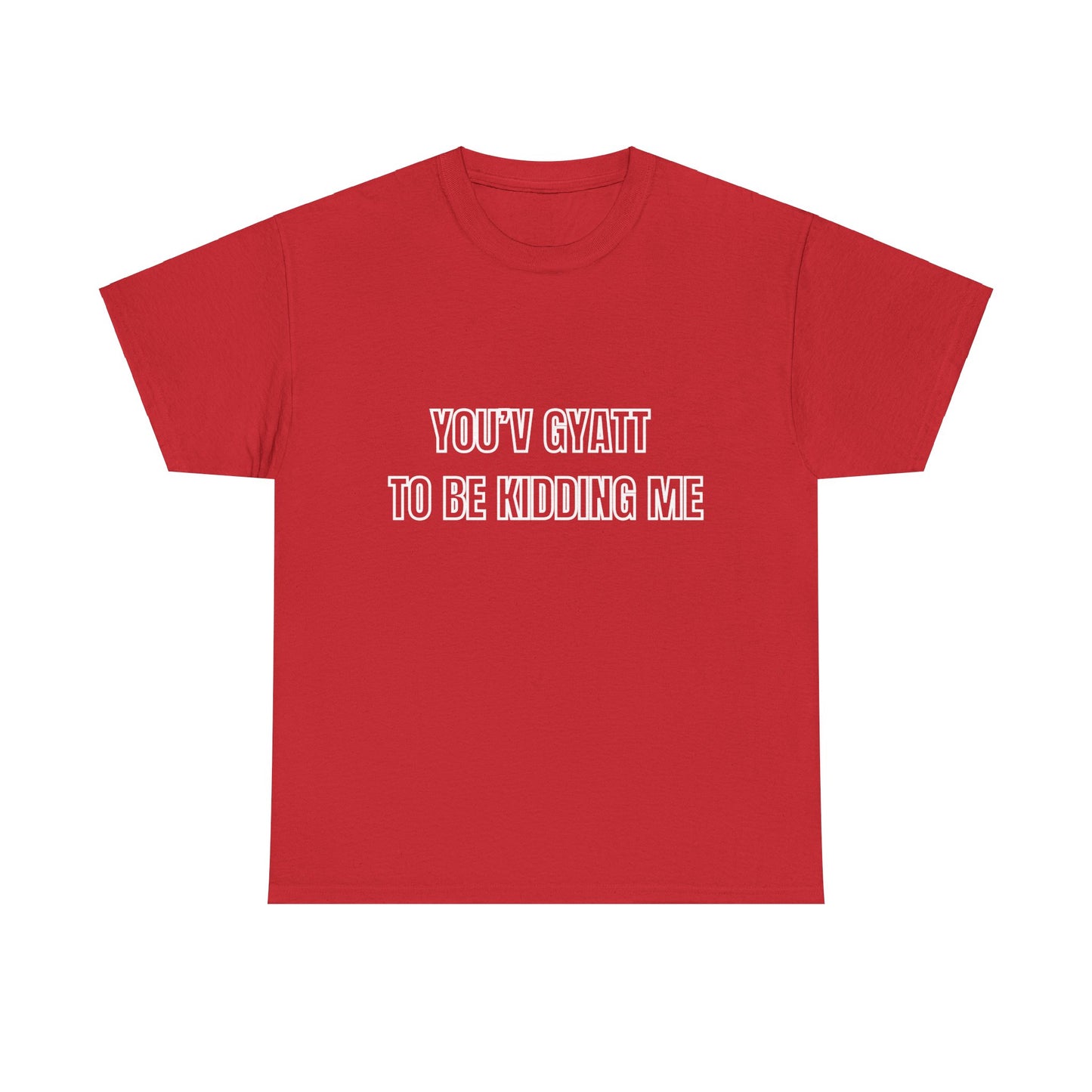 'You'v Gyatt to be kidding me' Tee